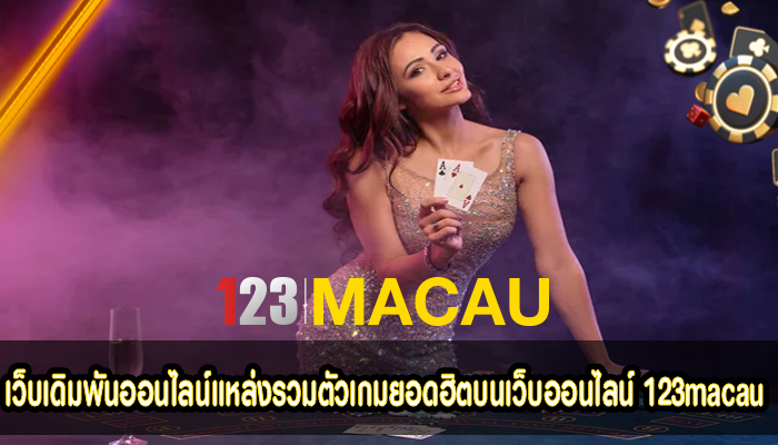 เว็บเดิมพันออนไลน์แหล่งรวมตัวเกมยอดฮิตบนเว็บออนไลน์ 123macau